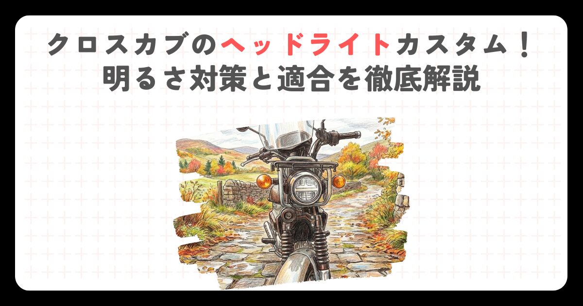 クロスカブのヘッドライトカスタム！明るさ対策と適合を徹底解説