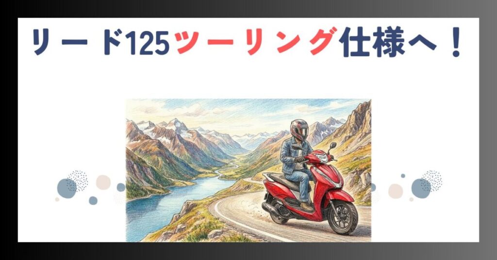 リード125ツーリング仕様へ！快適カスタムと実力を徹底解説