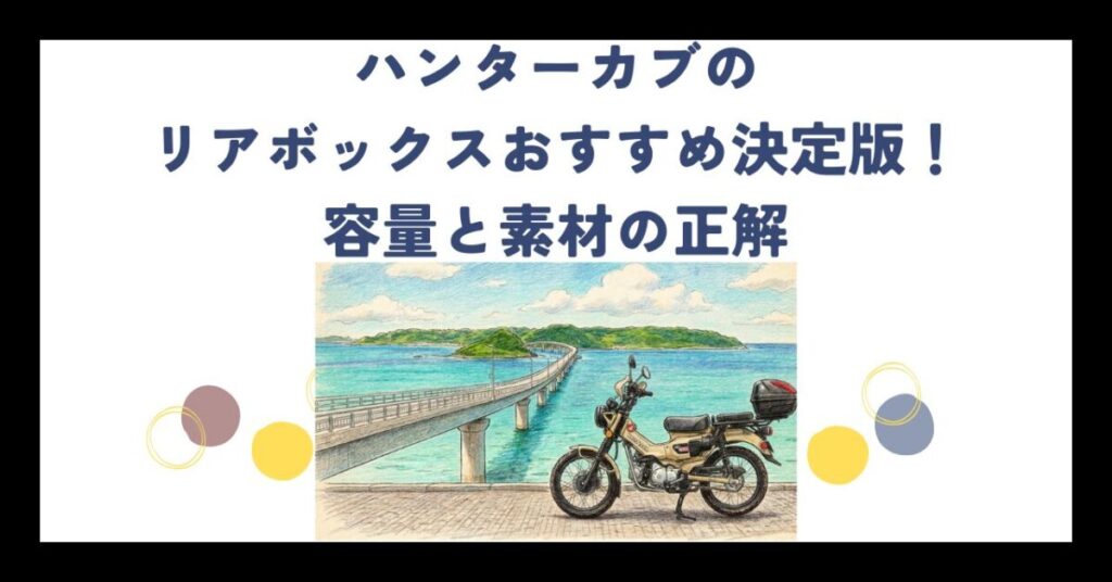 ハンターカブのリアボックスおすすめ決定版！容量と素材の正解