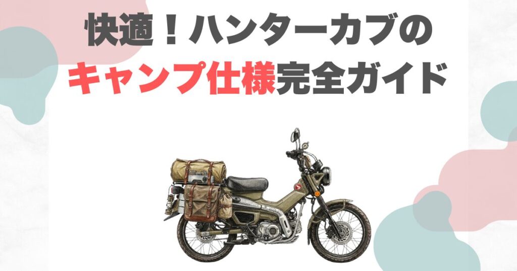 快適！ハンターカブのキャンプ仕様完全ガイド