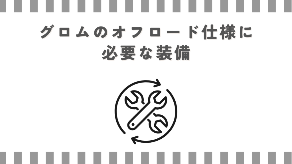 グロムのオフロード仕様に必要な装備