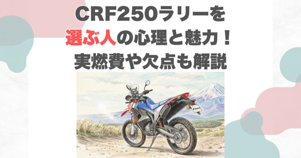 CRF250ラリーを選ぶ人の心理と魅力！実燃費や欠点も解説