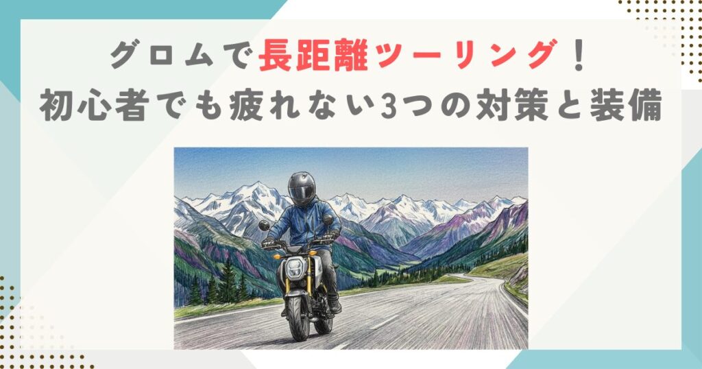 グロムで長距離ツーリング！初心者でも疲れない3つの対策と装備
