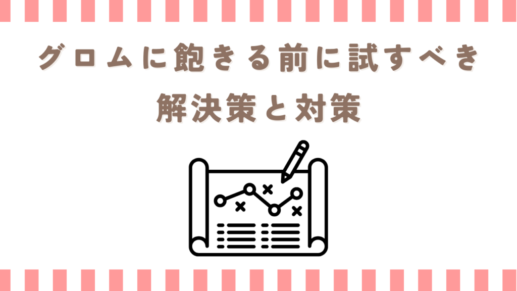 グロムに飽きる前に試すべき解決策と対策