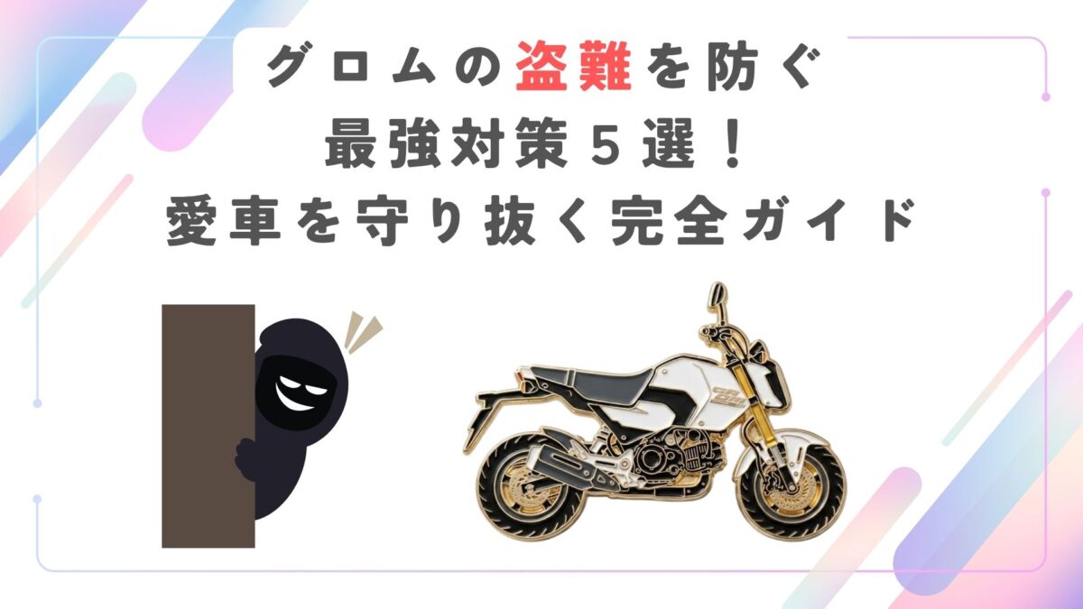 グロムの盗難を防ぐ最強対策５選！愛車を守り抜く完全ガイド