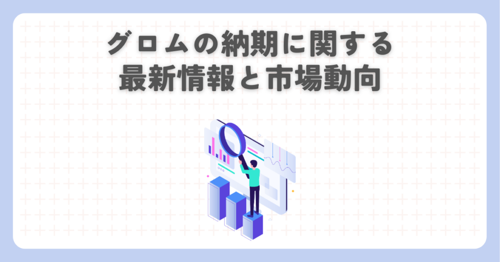 グロムの納期に関する最新情報と市場動向
