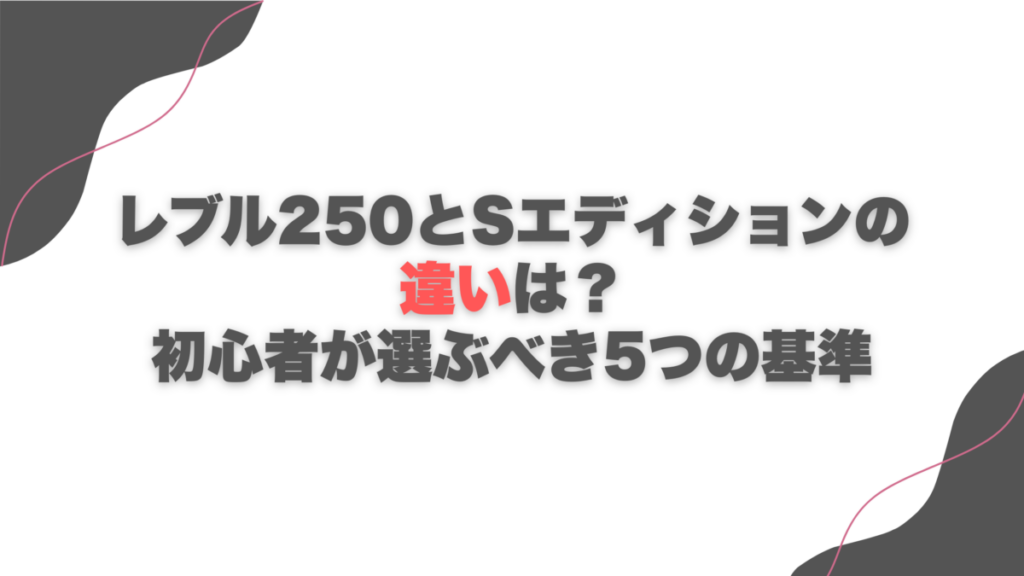 レブル250とSエディションの違いは？初心者が選ぶべき5つの基準