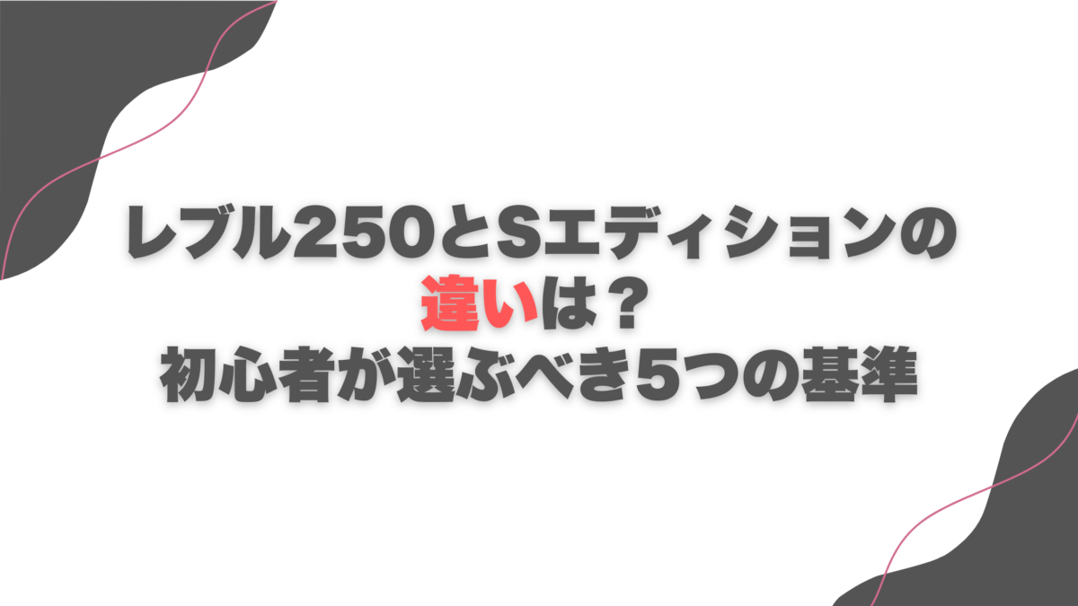 レブル250とSエディションの違いは？初心者が選ぶべき5つの基準