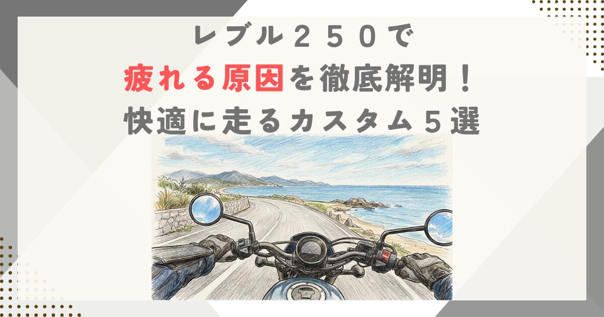 レブル２５０で疲れる原因を徹底解明！快適に走るカスタム５選