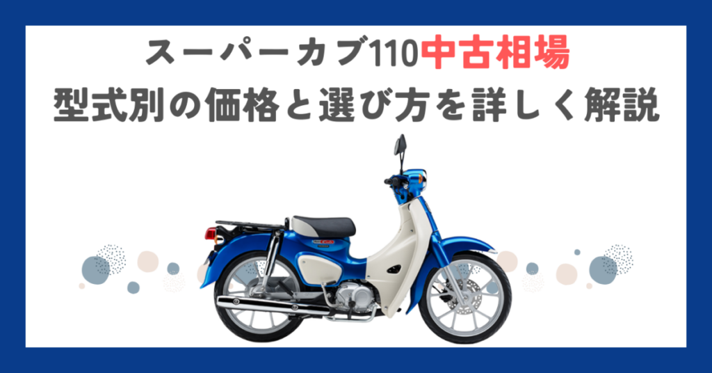 スーパーカブ110中古相場｜型式別の価格と選び方を詳しく解説