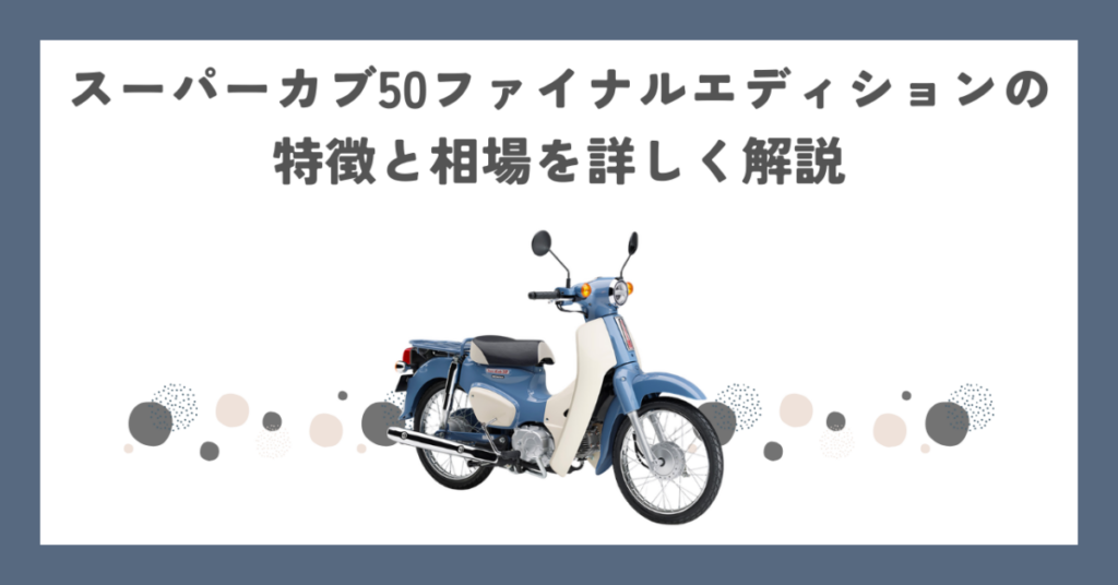 スーパーカブ50ファイナルエディションの特徴と相場を詳しく解説
