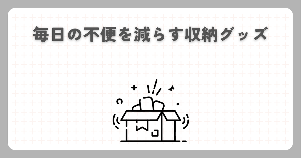 毎日の不便を減らす収納グッズ